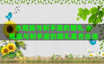 水瓶座与射手座的婚礼 水瓶座与射手座的婚礼是否合适